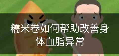 糯米卷如何帮助改善身体血脂异常